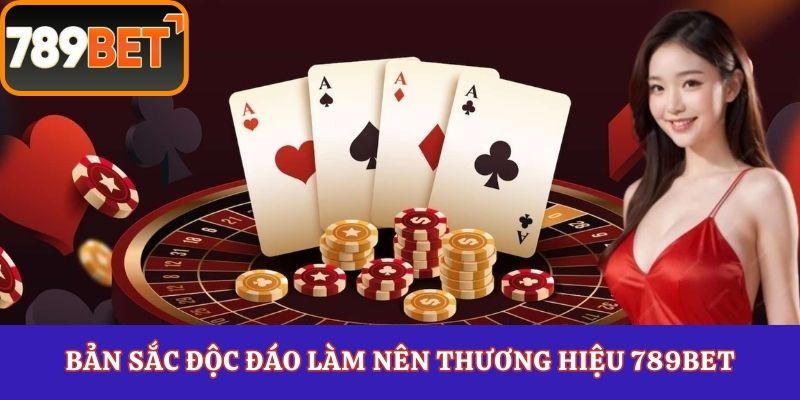 Bản sắc độc đáo làm nên thương hiệu 789Bet