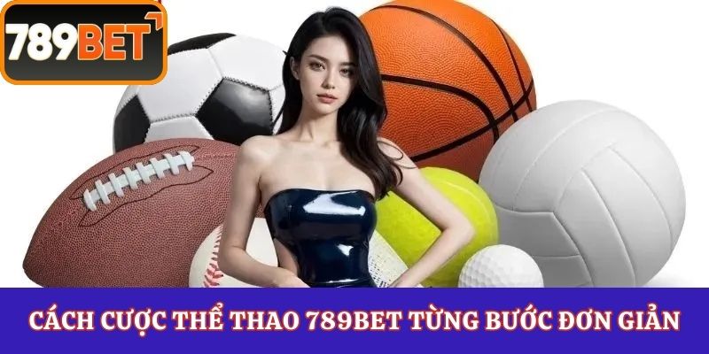 Cách cược thể thao 789Bet từng bước đơn giản