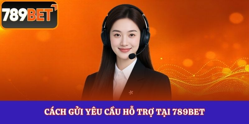 Cách gửi yêu cầu hỗ trợ tại 789Bet