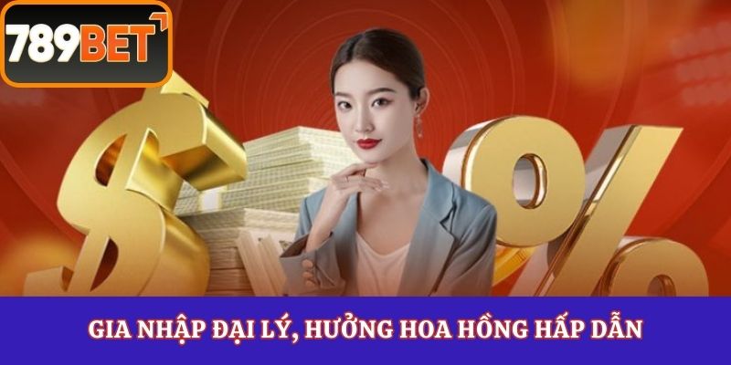 Gia nhập đại lý, hưởng hoa hồng hấp dẫn