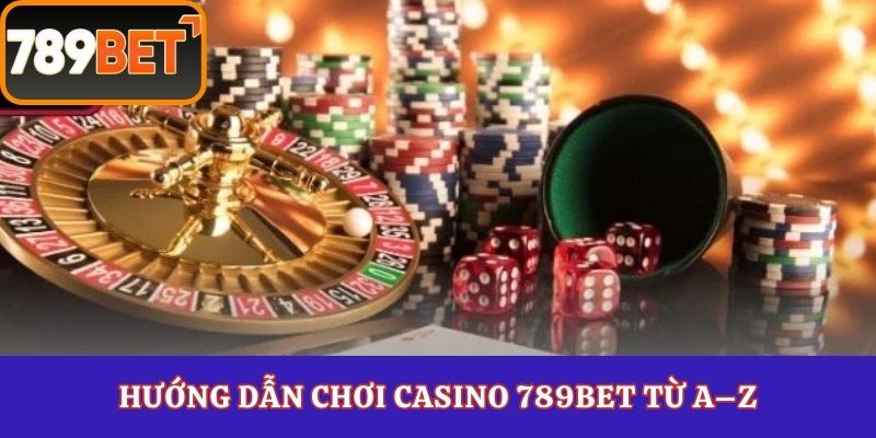 Hướng dẫn chơi casino 789Bet từ A–Z