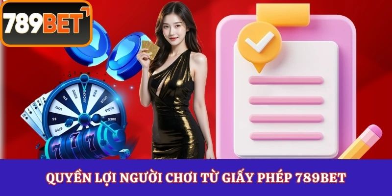 Quyền lợi người chơi từ giấy phép 789Bet