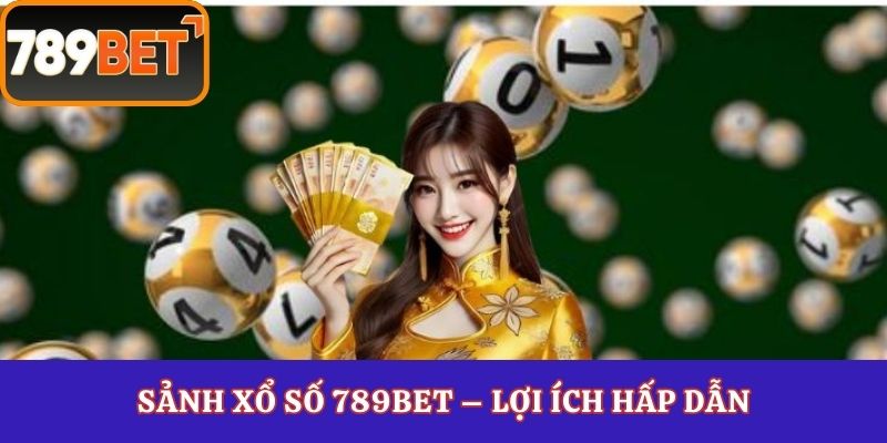 Sảnh xổ số 789Bet – lợi ích hấp dẫn