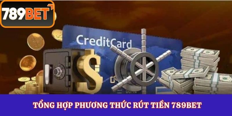 Tổng hợp phương thức rút tiền 789Bet